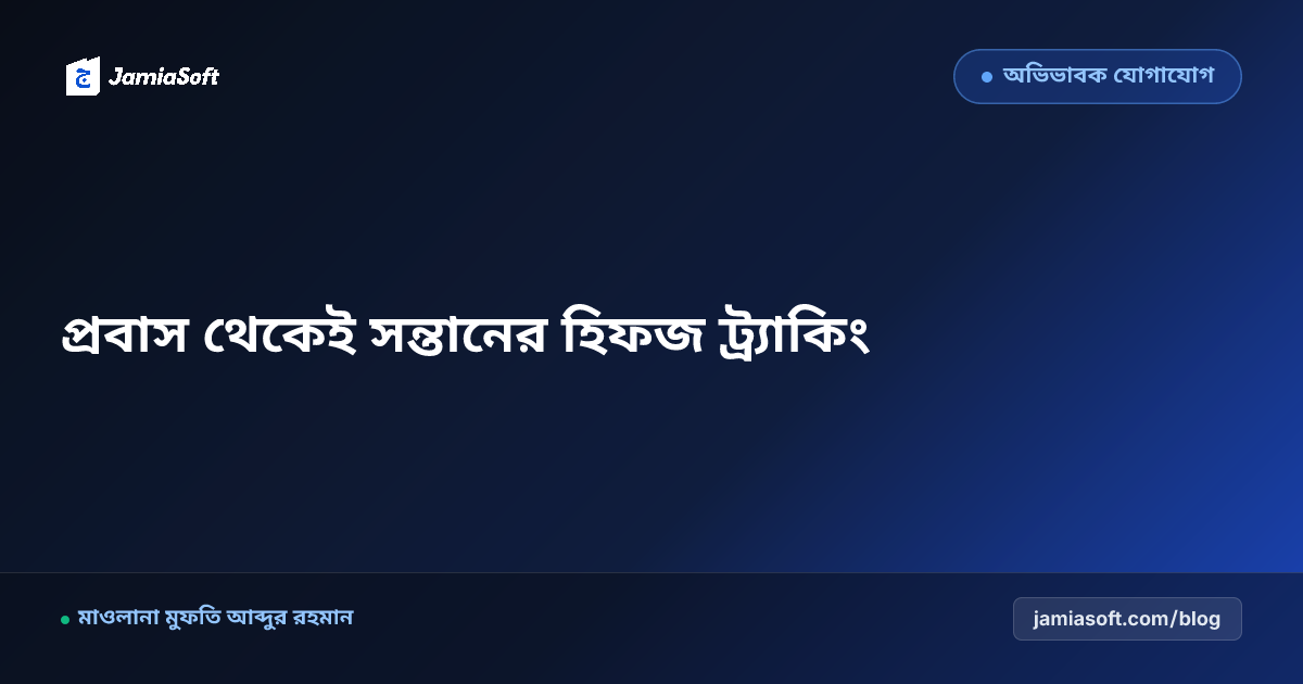 প্রবাসী অভিভাবকদের কাছে সন্তানের হিফজ ও পরীক্ষার লাইভ রিপোর্ট পাঠানোর আধুনিক পদ্ধতি
