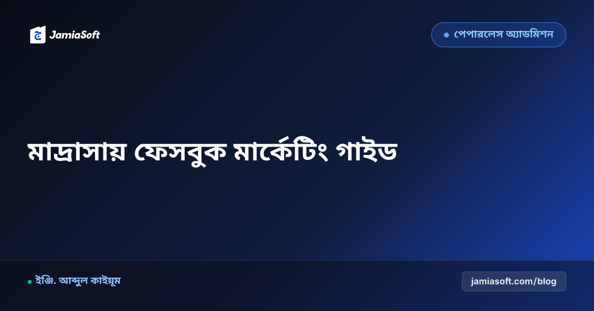 মাদ্রাসার জন্য ফেসবুক মার্কেটিং: অনলাইনে নতুন ছাত্র ভর্তির পূর্ণাঙ্গ গাইডলাইন