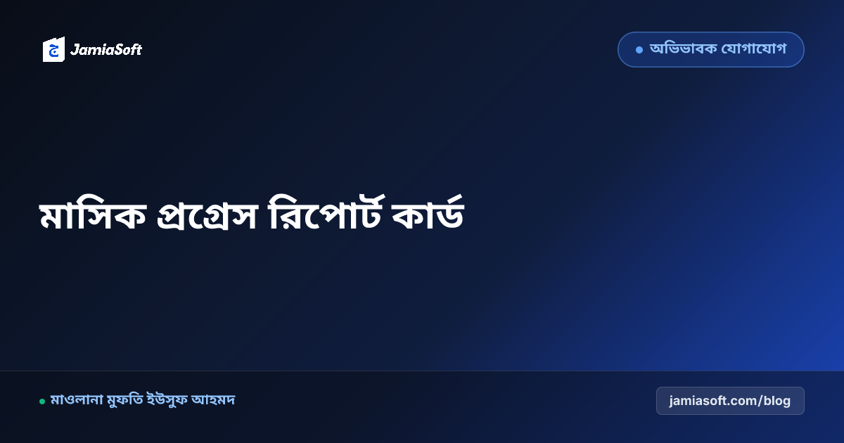 মাদ্রাসার মাসিক প্রগ্রেস রিপোর্ট কার্ড ও প্যারেন্ট ফিডব্যাক: সবক, চরিত্র ও হাজিরার চাররঙা ডিজিটাল মার্কশিট