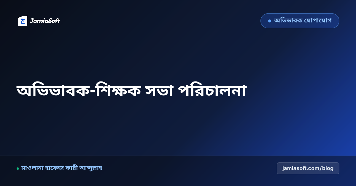 মাদ্রাসায় অভিভাবক-শিক্ষক মতবিনিময় সভা (PTM) আয়োজন ও পরিচালনা কৌশল