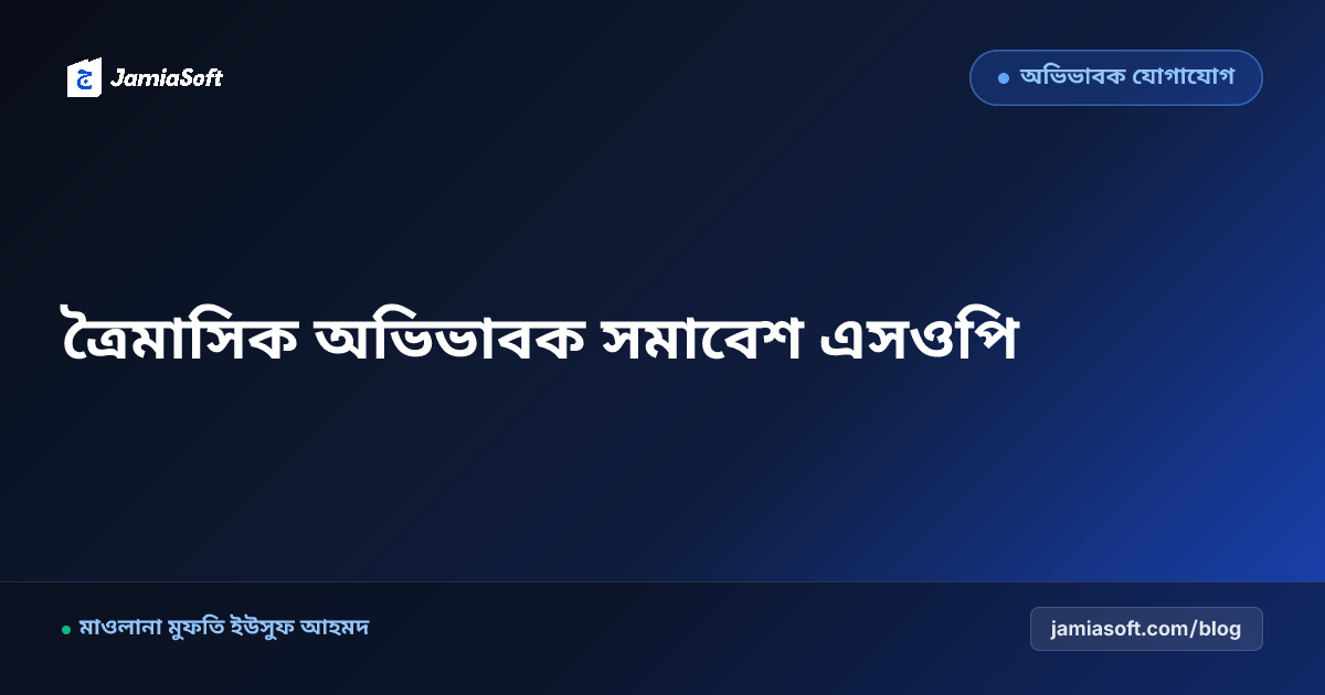 মাদ্রাসায় ত্রৈমাসিক অভিভাবক সমাবেশ ও উস্তাদ-অভিভাবক কাউন্সিলিং: খোলামেলা মতবিনিময় ও তারবিয়াত এসওপি