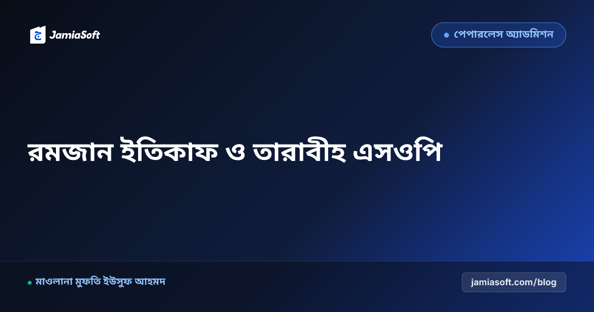 পবিত্র রমজানে মাদ্রাসার কেন্দ্রীয় মসজিদে ইতিকাফ ও খতম তারাবীহ ব্যবস্থাপনা: মুসল্লি সেবা ও রুটিন এসওপি