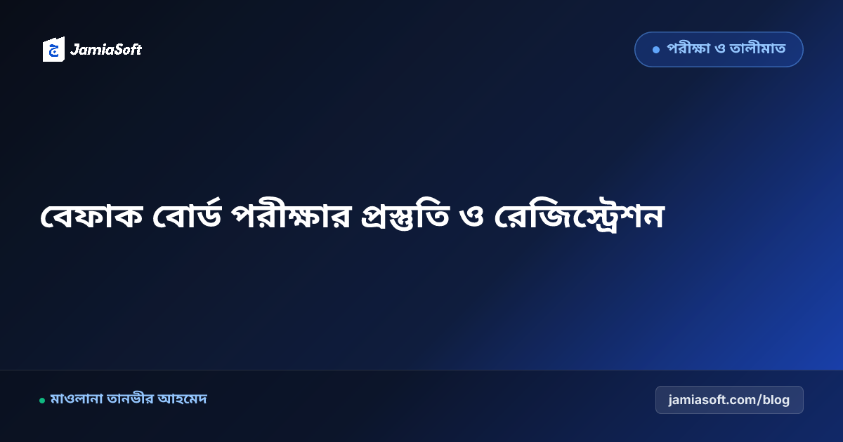 বেফাক বোর্ড পরীক্ষার রেজিস্ট্রেশন, প্রস্তুতি ও কেন্দ্রীয় মেধা মূল্যায়ন গাইডলাইন