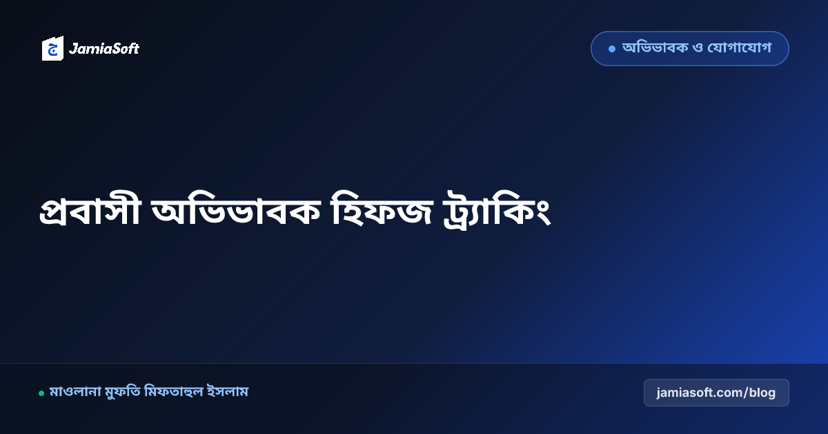 প্রবাসী অভিভাবকদের সাথে মাদ্রাসা যোগাযোগের ডিজিটাল সেতুবন্ধন ও হিফজ আপডেট
