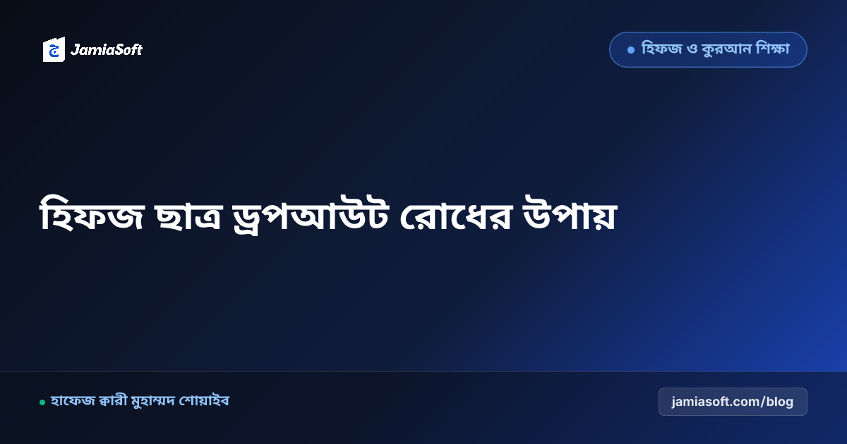 হিফজ ছাত্রদের পড়ায় অমনোযোগ ও ঝরে পড়া (Dropout) রোধের কার্যকরী কৌশল