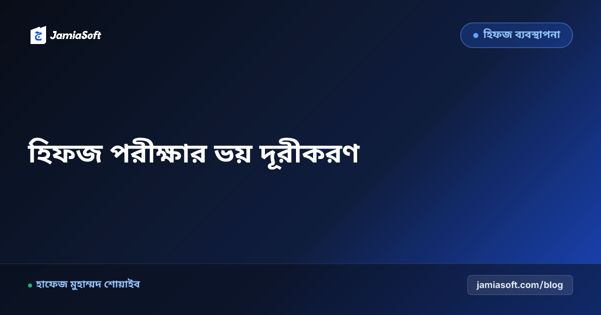 হিফজ সমাপনী ও বোর্ডিং পরীক্ষার ভয় কাটানোর মনস্তাত্ত্বিক কৌশল: মানসিক স্ট্যামিনা ও কনফিডেন্স বিল্ডিং গাইড