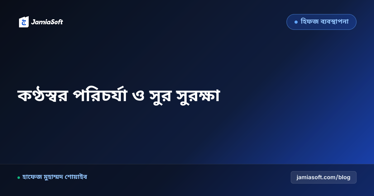 হিফজ শিক্ষার্থীদের কণ্ঠস্বর পরিচর্যা ও গলার সুর সুরক্ষা: ক্বারীদের খাদ্যবিধি, ভয়েস রেস্ট ও মাশক পেডাগজি