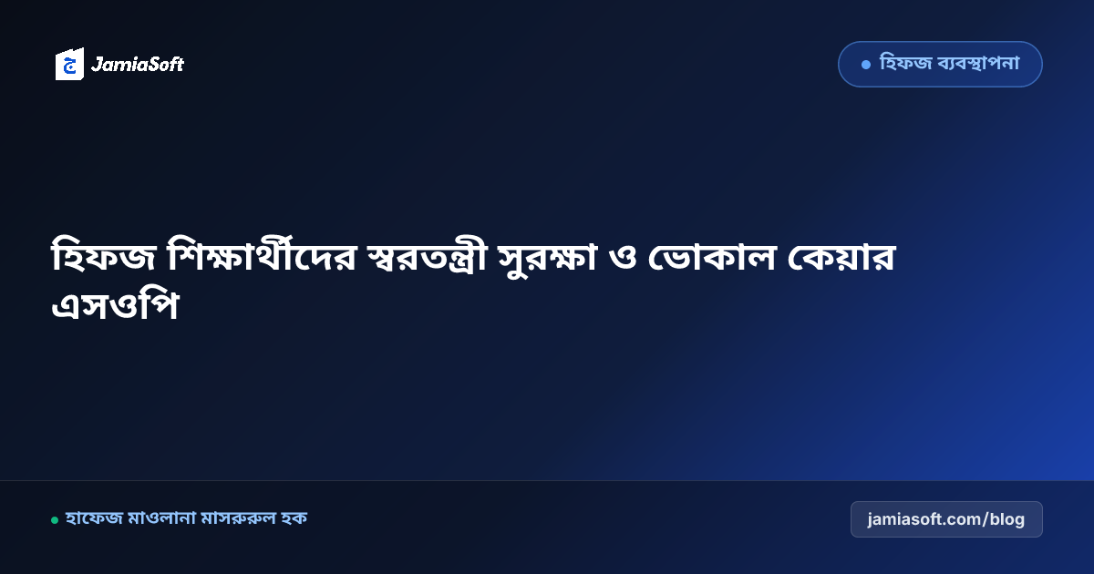 হিফজ ও ক্বেরাত শিক্ষার্থীদের স্বরতন্ত্রী সুরক্ষা ও ভোকাল কেয়ার পেডাগজি: সুমধুর তিলাওয়াতের এসওপি