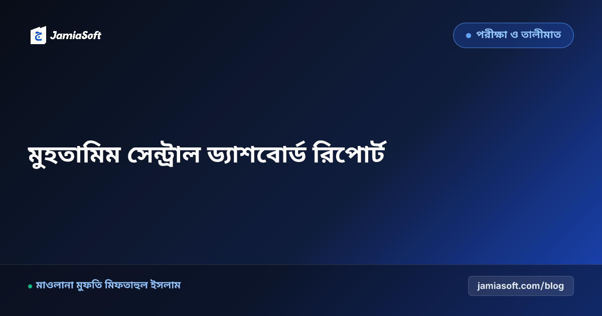 একজন মুহতামিম বা মাদ্রাসা পরিচালক প্রতিদিন কোন কোন রিপোর্ট দেখবেন?