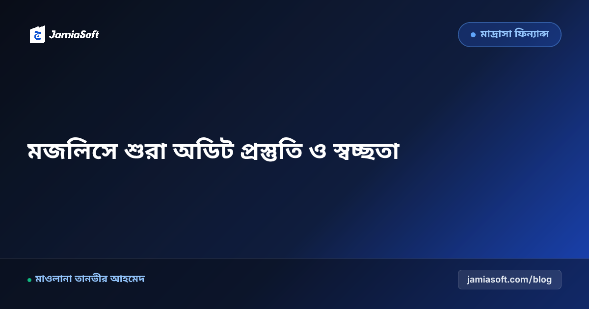 মাদ্রাসার মজলিসে শুরার বার্ষিক অডিট প্রস্তুতি ও আর্থিক স্বচ্ছতা