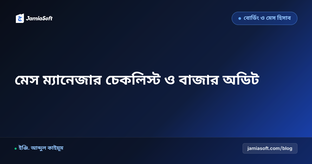 মাদ্রাসার মেস ম্যানেজারের দৈনিক চেকলিস্ট ও বাজার অডিট গাইড (২০২৬)