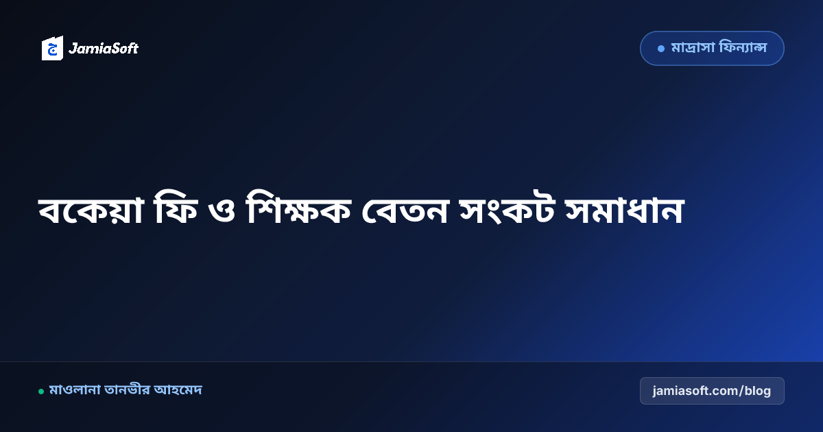 মাদ্রাসার মাসিক বেতন ও বকেয়া ফি আদায়ের সুনির্দিষ্ট কৌশল: উস্তাদদের বেতন যথাসময়ে পরিশোধের বাস্তব নির্দেশিকা