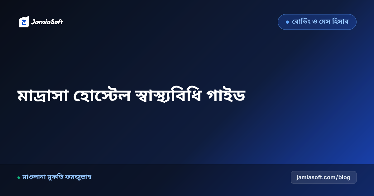আবাসিক মাদ্রাসার হোস্টেল পরিষ্কার-পরিচ্ছন্নতা, স্বাস্থ্যবিধি ও প্রাথমিক চিকিৎসা গাইড