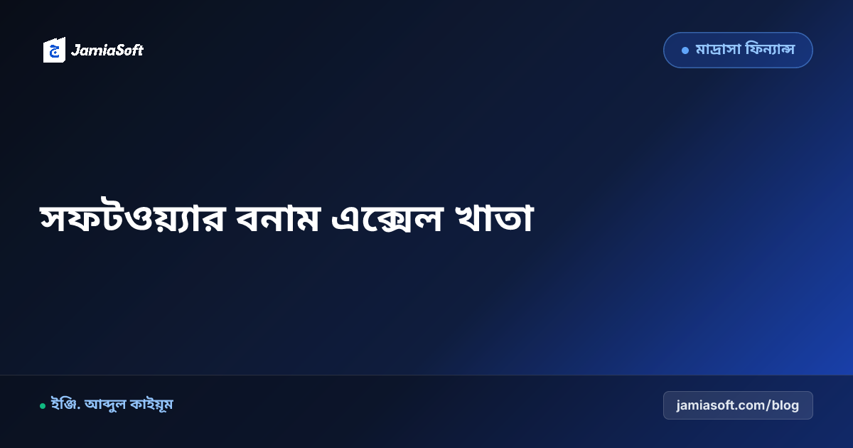 মাদ্রাসা ম্যানেজমেন্ট সফটওয়্যার বনাম এক্সেল খাতা: কেন এক্সেল শিট প্রাতিষ্ঠানিক ঝুঁকি বাড়ায়?
