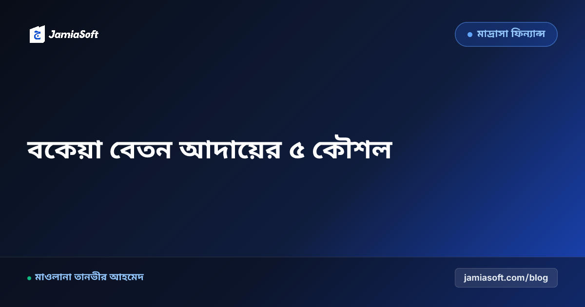 মাদ্রাসার ফি ম্যানেজমেন্ট ও বকেয়া বেতন আদায়ের আধুনিক ৫ কৌশল