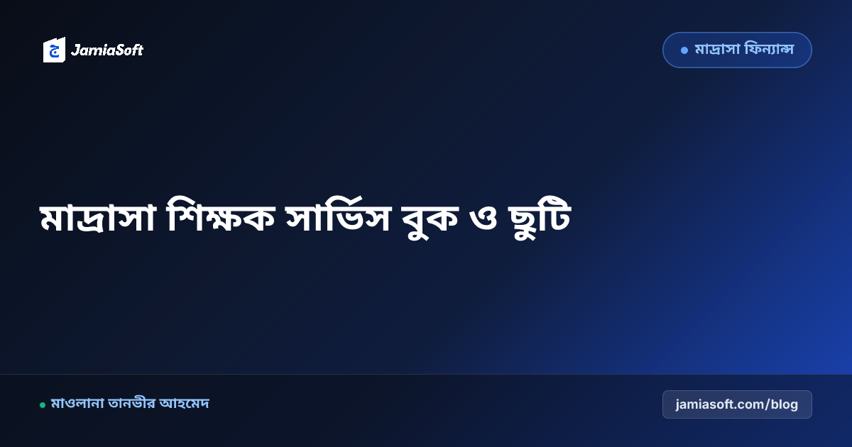 কওমি ও আবাসিক মাদ্রাসার শিক্ষক সার্ভিস বুক ও ছুটির প্রাতিষ্ঠানিক নীতিমালা