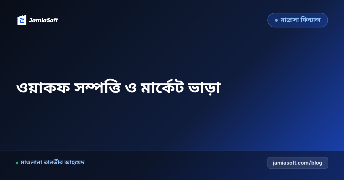 মাদ্রাসার ওয়াকফ সম্পত্তি ও মার্কেট ভাড়ার ডিজিটাল লেজার: লিজ নবায়ন, বকেয়া আদায় ও অডিট এসওপি