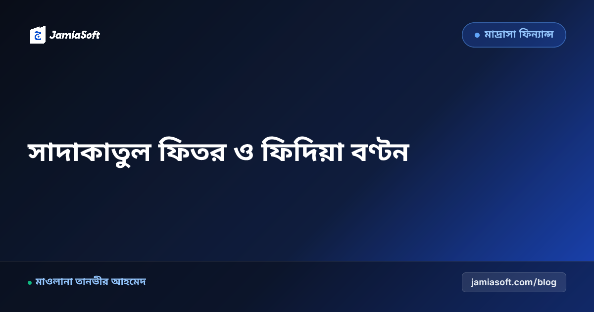 পবিত্র রমজানে সাদাকাতুল ফিতর ও ফিদিয়া কালেকশন: মাদ্রাসার লিল্লাহ বোর্ডিংয়ে সঠিক শরয়ী বণ্টন ফ্রেমওয়ার্ক
