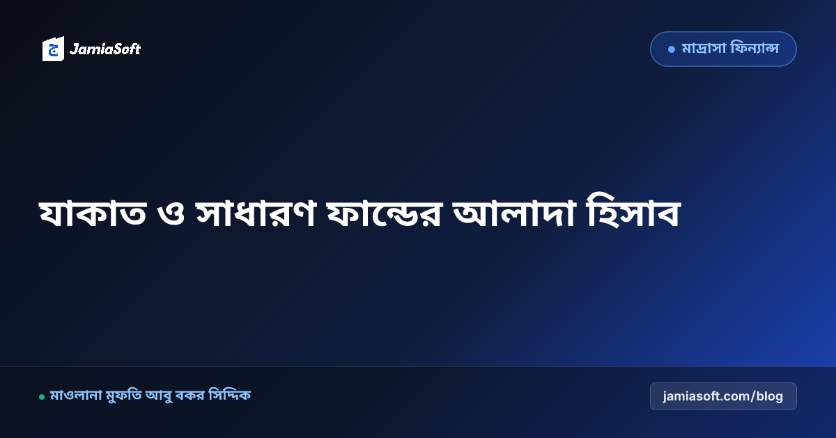 মাদ্রাসার যাকাত, লিল্লাহ ও সাধারণ ফান্ড ব্যবস্থাপনা: শরয়ী হিসাব ও অডিট পদ্ধতির আধুনিক গাইড