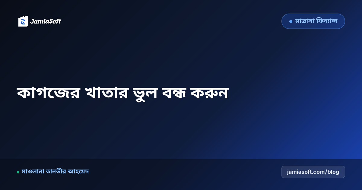 কাগজের খাতা বনাম ডিজিটাল কওমি মাদ্রাসা সফটওয়্যার: আয়-ব্যয় ও ফি আদায়ে কেন অফলাইন-ক্লাউড সিস্টেম জরুরি?