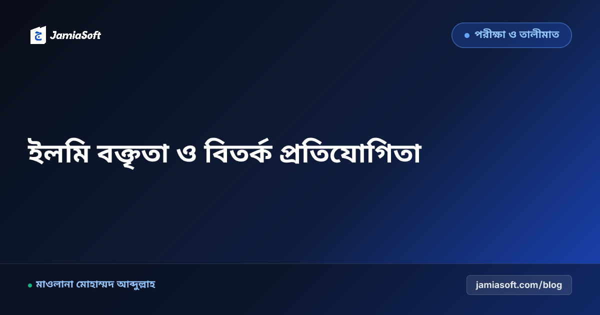 কওমি মাদ্রাসায় বার্ষিক ইলমি মুসাবাহাত (বিতর্ক ও বক্তৃতা) প্রতিযোগিতা: বিচারক স্কোরিং ও মঞ্চ বিন্যাস এসওপি