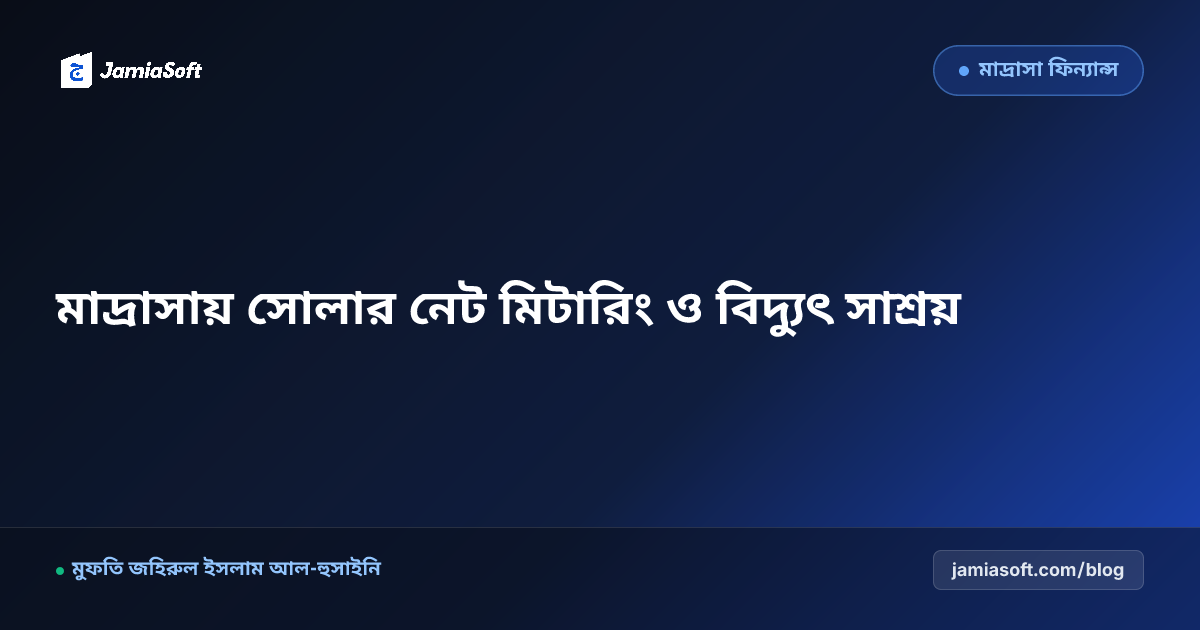 কওমি মাদ্রাসার বিদ্যুৎ সাশ্রয়ে সেন্ট্রাল সোলার পাওয়ার গ্রিড ও নেট মিটারিং বাস্তবায়ন এসওপি: শতভাগ লোডশেডিংমুক্ত ক্যাম্পাস ও মাসিক ৬০% বিদ্যুৎ বিল হ্রাস গাইড