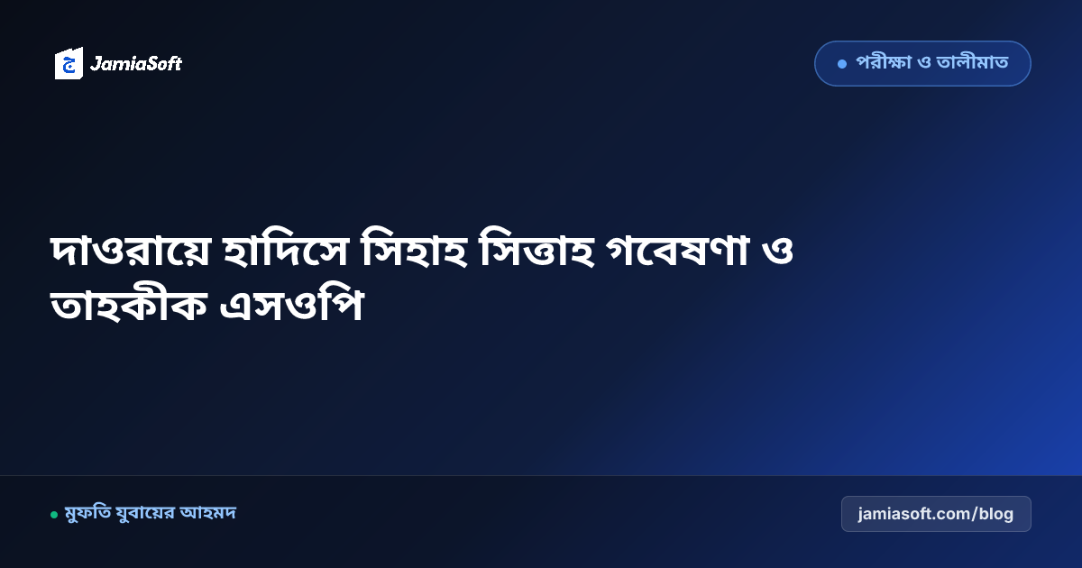 দাওরায়ে হাদিস স্তরে সিহাহ সিত্তাহ গবেষণা ও তাহকীক স্মারক রচনা এসওপি: আধুনিক মোহাদ্দিস তৈরির রূপরেখা