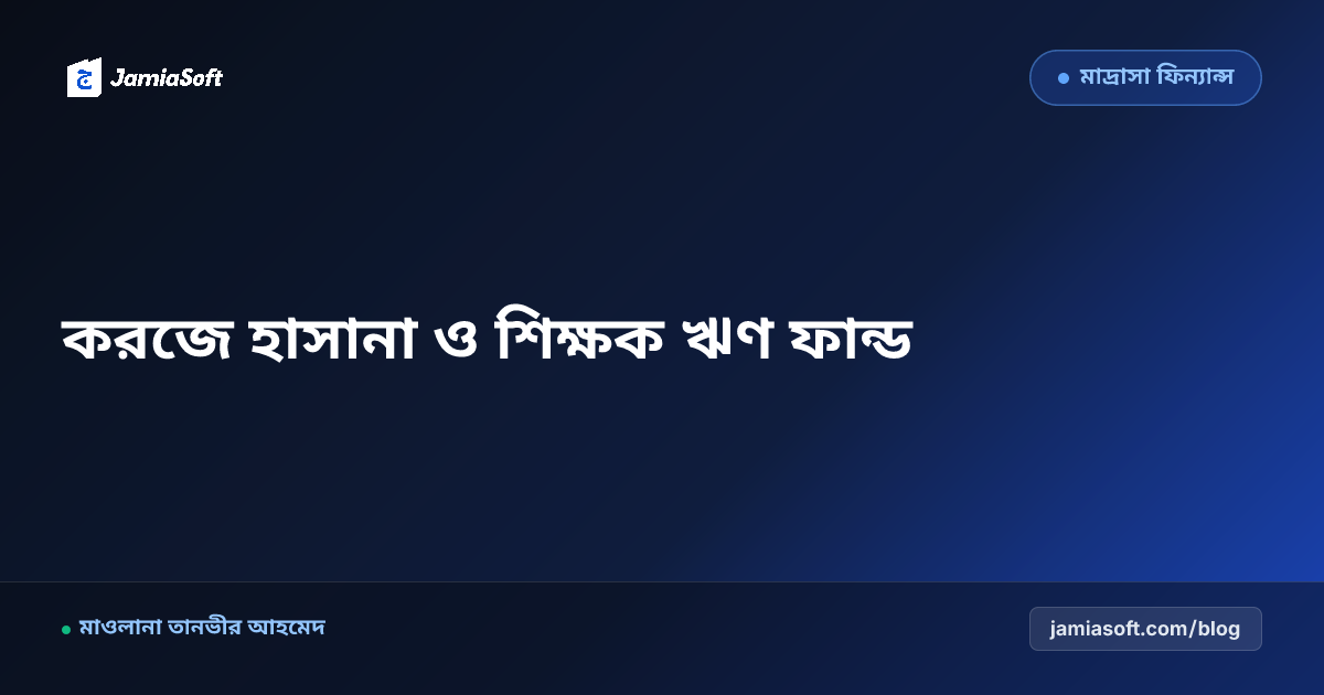 কওমি মাদ্রাসার শিক্ষক-স্টাফদের জন্য ইন্টারেস্ট-ফ্রি করজে হাসানা (ঋণ সহায়তা) ফান্ড: নীতিমালা ও কিস্তি সমন্বয় এসওপি
