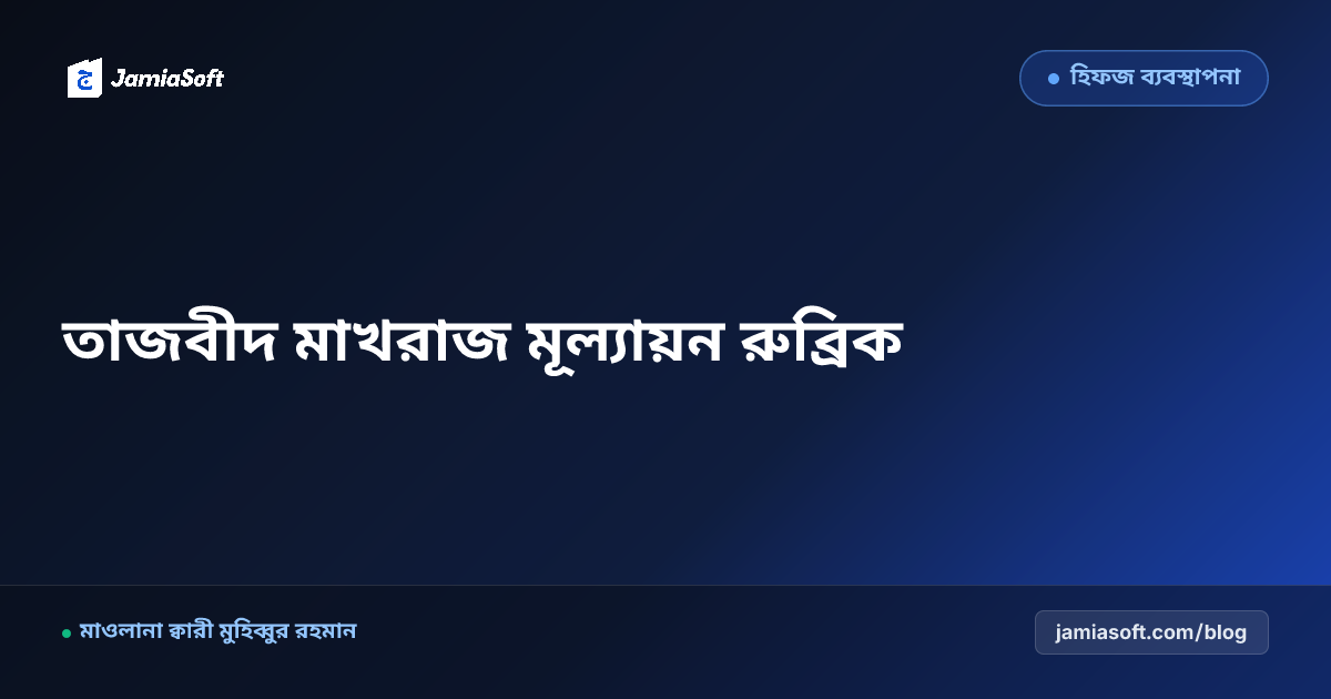 কুরআন তিলাওয়াত ও তাজবীদ মাখরাজ স্কোরিং রুব্রিক: হিফজখানার মূল্যায়ন গাইড