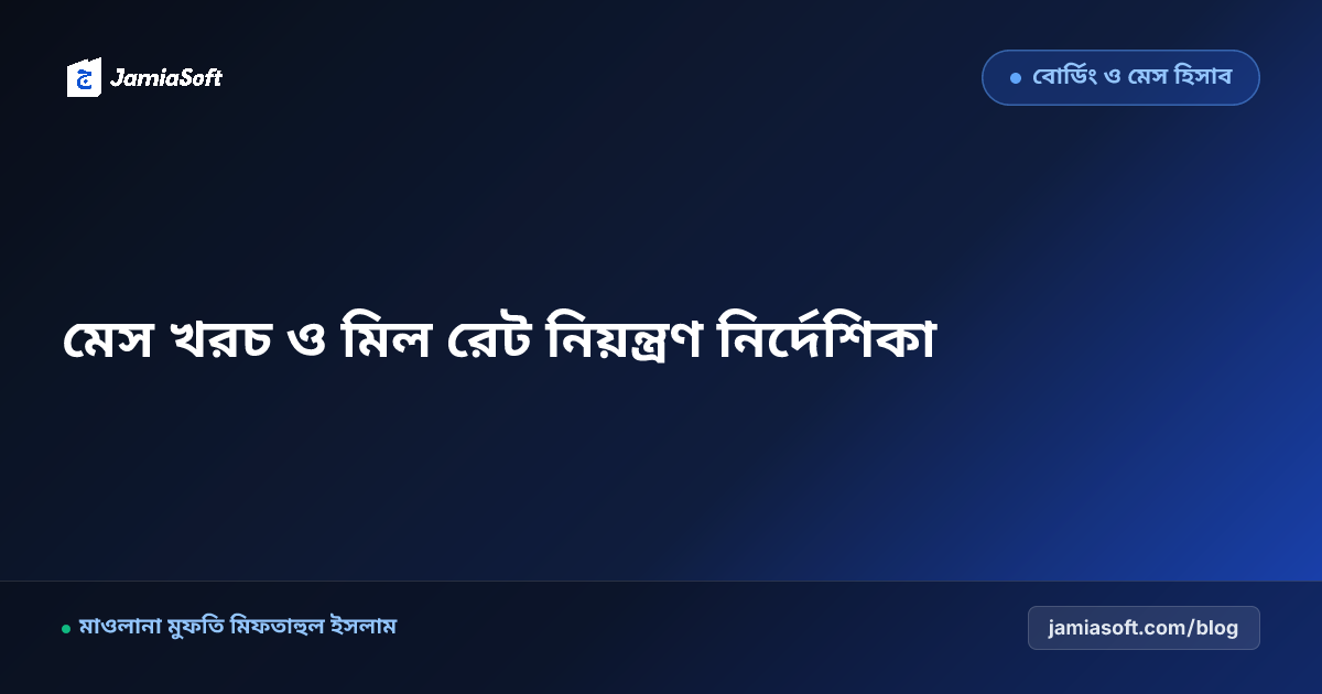 আবাসিক মাদ্রাসার মেস ও মিল রেট নিয়ন্ত্রণ: চড়া বাজারে খাবার খরচ ও অপচয় রোধের বাস্তব নির্দেশিকা
