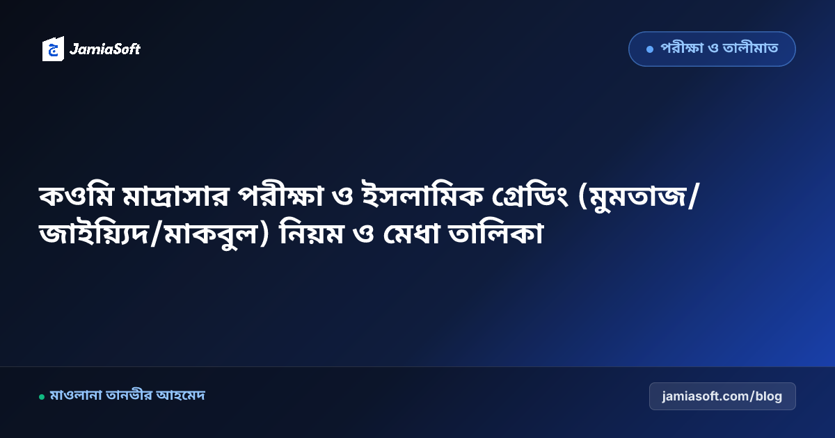 কওমি মাদ্রাসার পরীক্ষা ও ইসলামিক গ্রেডিং (মুমতাজ/জাইয়্যিদ/মাকবুল) নিয়ম ও মেধা তালিকা