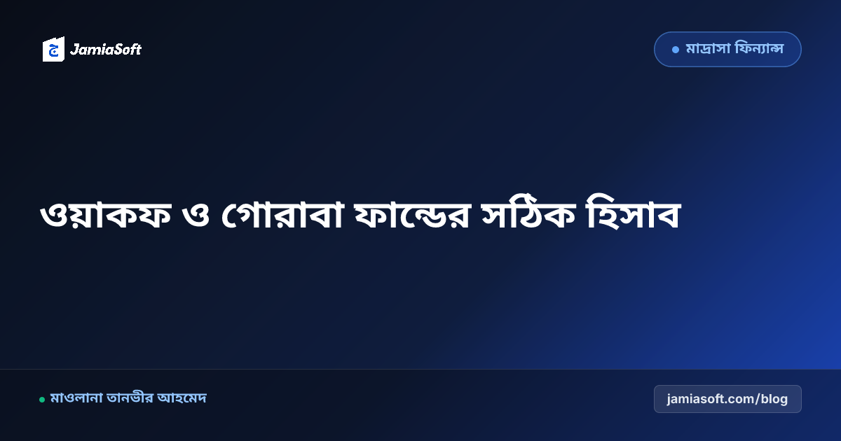 মাদ্রাসার ওয়াকফ সম্পত্তি ও গোরাবা ফান্ডের শরয়ী নীতিমালা এবং ডিজিটাল হিসাব পদ্ধতি